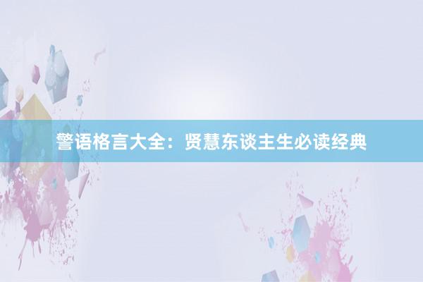 警语格言大全：贤慧东谈主生必读经典